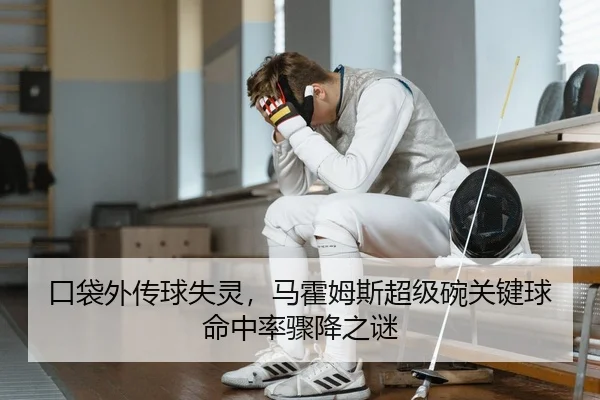 口袋外传球失灵，马霍姆斯超级碗关键球命中率骤降之谜